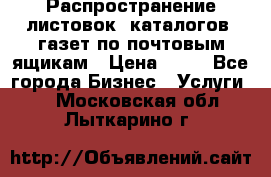 Распространение листовок, каталогов, газет по почтовым ящикам › Цена ­ 40 - Все города Бизнес » Услуги   . Московская обл.,Лыткарино г.
